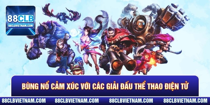 Bùng nổ cảm xúc với các giải đấu thể thao điện tử siêu hấp dẫn