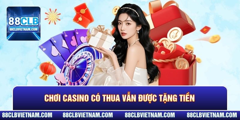 Chơi casino có thua vẫn được tặng tiền