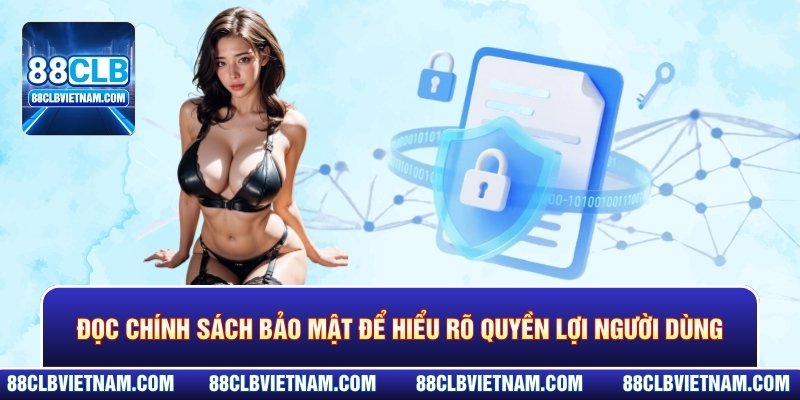 Đọc chính sách bảo mật để hiểu rõ quyền lợi, trách nhiệm người dùng