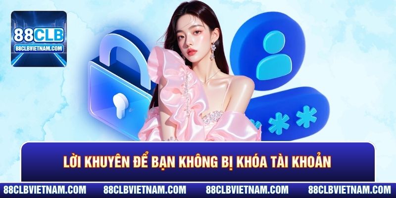 Lời khuyên để bạn không bị khóa tài khoản