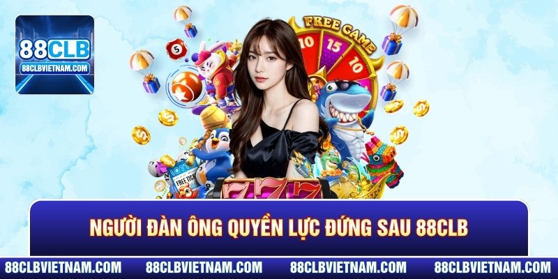 Người đàn ông quyền lực đứng sau 88CLB