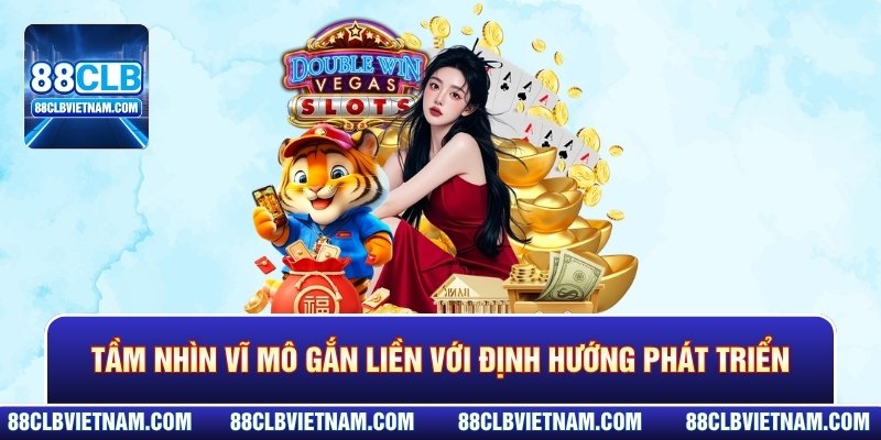 Tầm nhìn vĩ mô gắn liền với định hướng phát triển