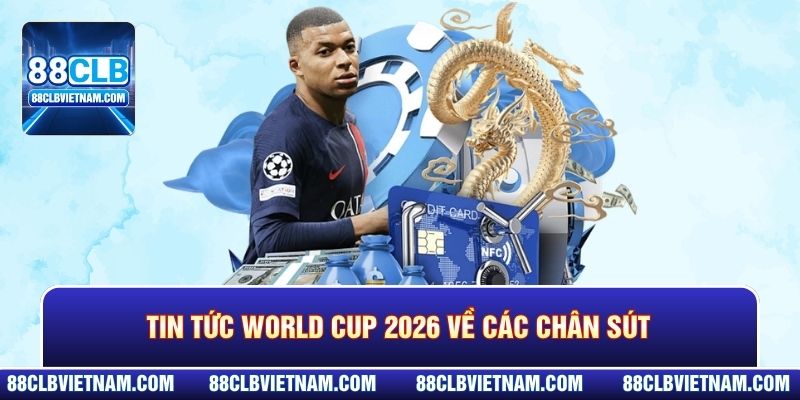 Tin tức World Cup 2026 về các chân sút