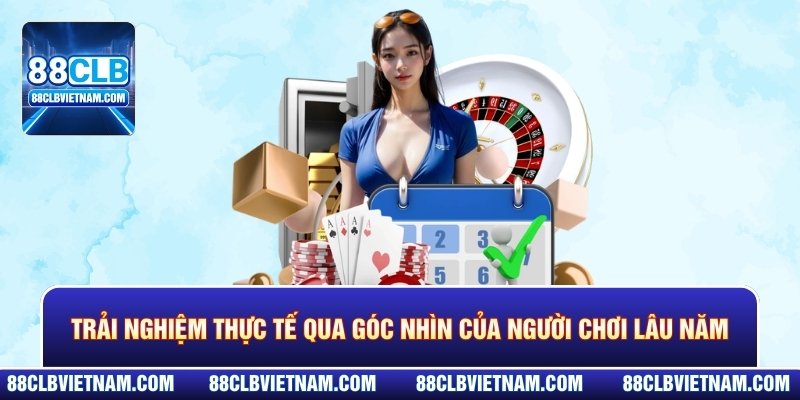 Trải nghiệm thực tế qua góc nhìn của người chơi lâu năm